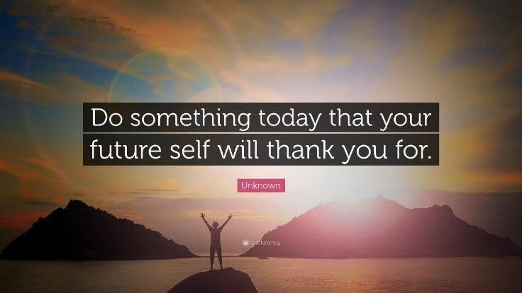 Do something today that your future self will thank you for