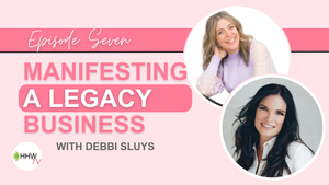 7. Manifesting a Legacy Business with Debbi Sluys