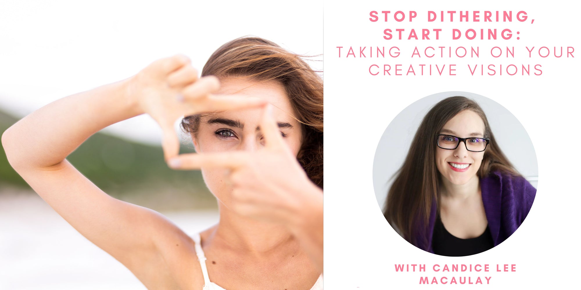 Stop Dithering,  Start Doing  Taking Action on Your Creative Visions with Candice Lee MacAulay