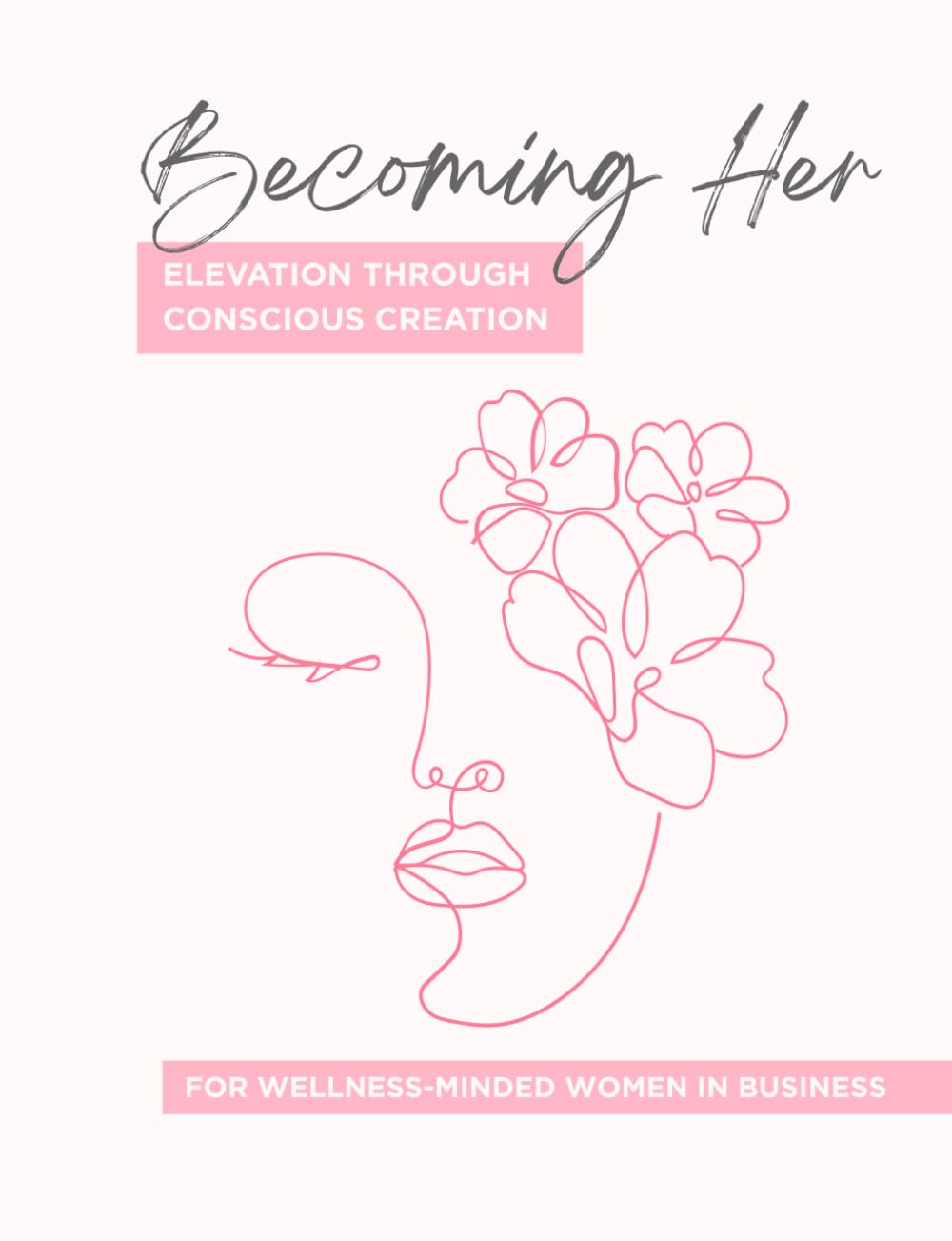 Becoming Her; Elevation Through Conscious Creation: Guided Manifestation Journal by Happy Healthy Women for Wellness-Minded Women in Business, Female Founders and Entrepreneurs